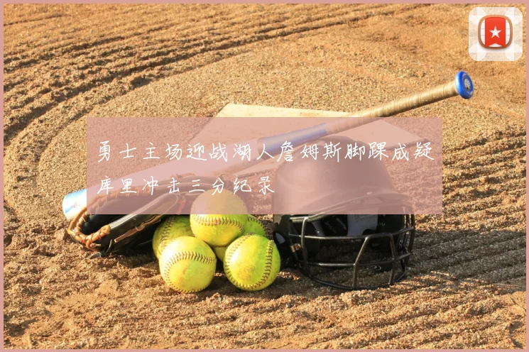 勇士主场迎战湖人詹姆斯脚踝成疑库里冲击三分纪录