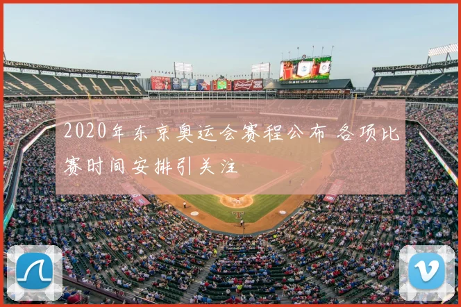 2020年东京奥运会赛程公布 各项比赛时间安排引关注
