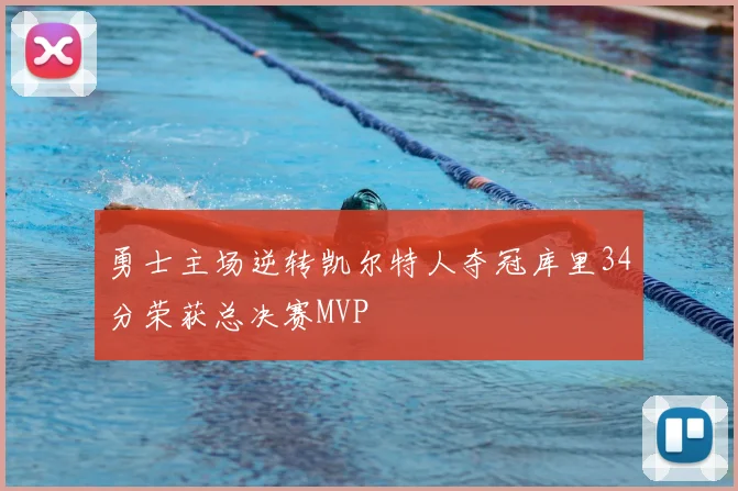 勇士主场逆转凯尔特人夺冠库里34分荣获总决赛MVP