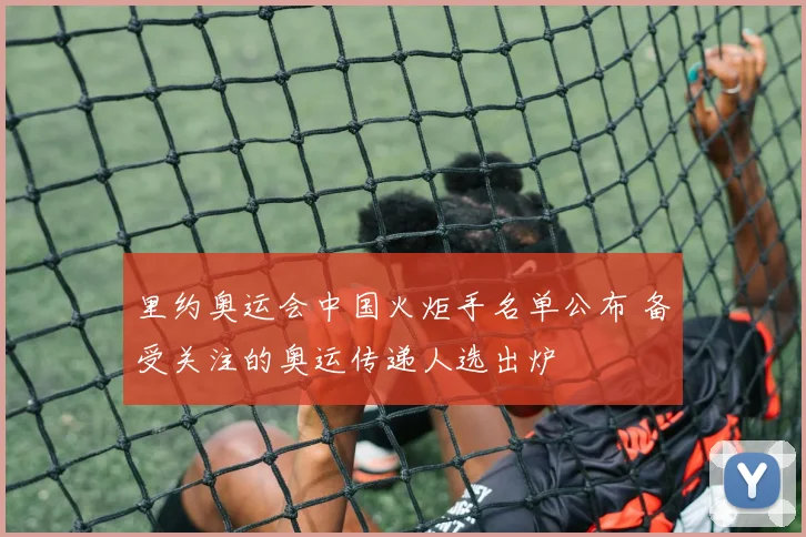里约奥运会中国火炬手名单公布 备受关注的奥运传递人选出炉