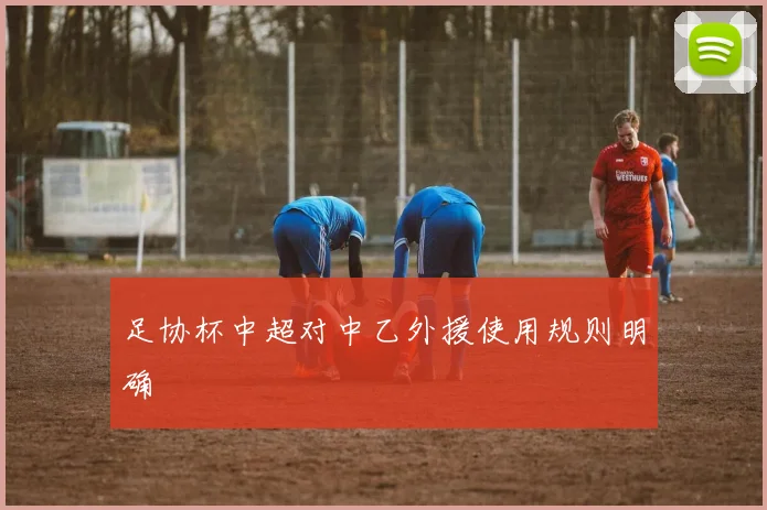 足协杯中超对中乙外援使用规则明确