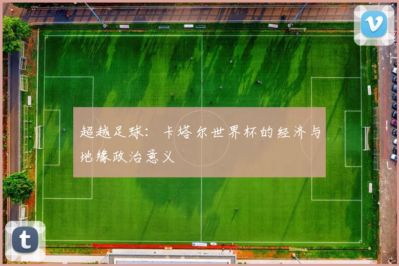 超越足球：卡塔尔世界杯的经济与地缘政治意义