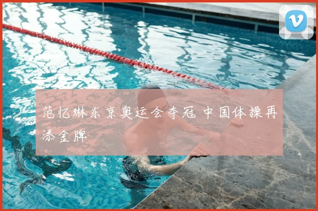 范忆琳东京奥运会夺冠 中国体操再添金牌