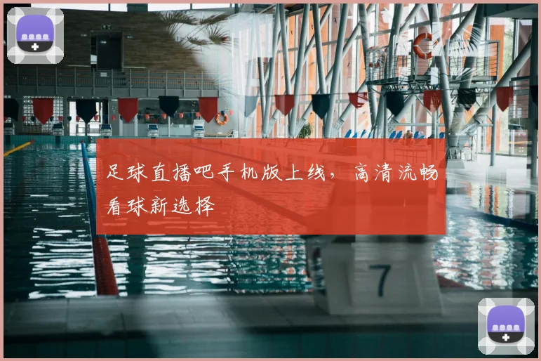 足球直播吧手机版上线,高清流畅看球新选择