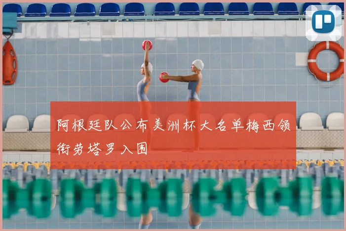 阿根廷队公布美洲杯大名单梅西领衔劳塔罗入围