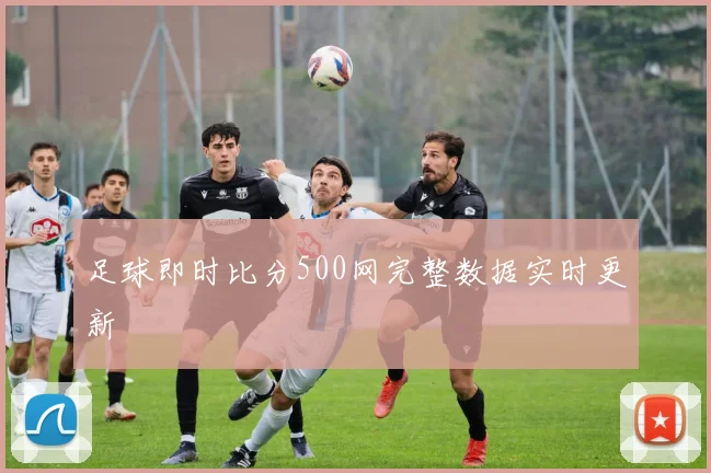 足球即时比分500网完整数据实时更新
