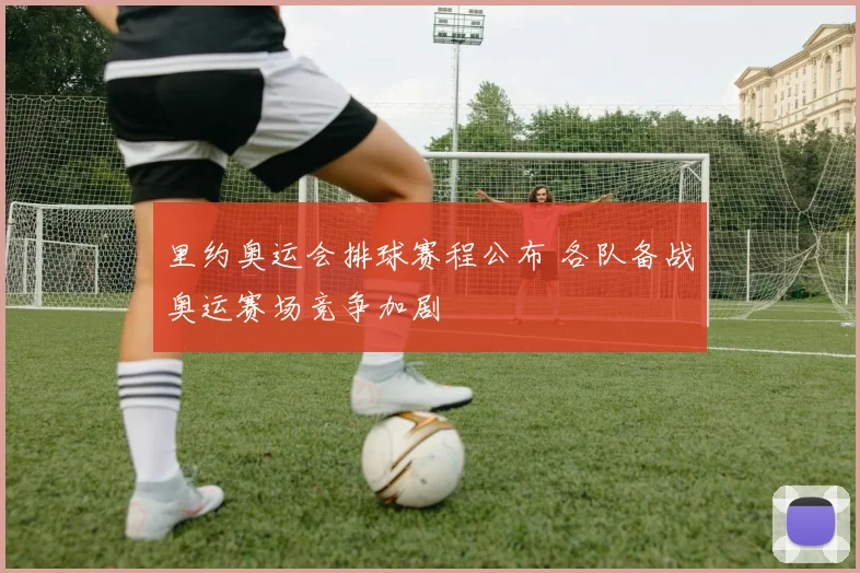 里约奥运会排球赛程公布 各队备战奥运赛场竞争加剧