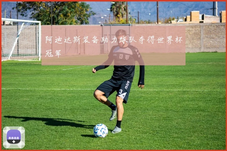 阿迪达斯装备助力球队夺得世界杯冠军