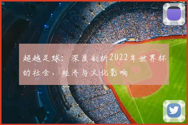 超越足球：深度剖析2022年世界杯的社会、经济与文化影响