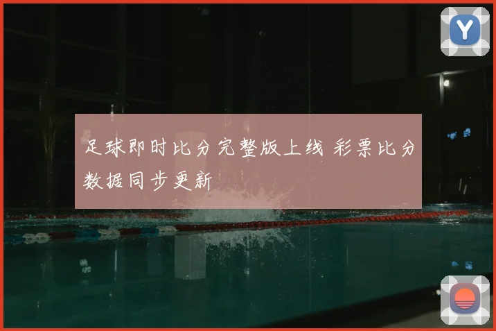 足球即时比分完整版上线 彩票比分数据同步更新