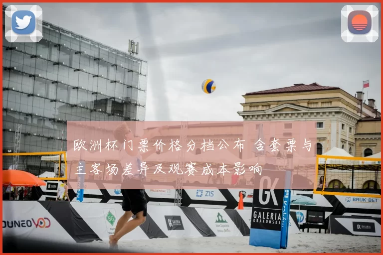 欧洲杯门票价格分档公布 含套票与主客场差异及观赛成本影响