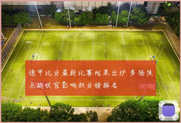 德甲比分最新比赛结果出炉 多场焦点战收官影响积分榜排名