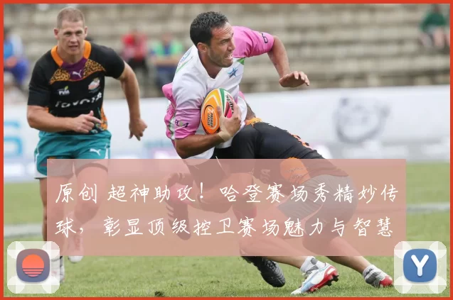 原创 超神助攻！哈登赛场秀精妙传球，彰显顶级控卫赛场魅力与智慧